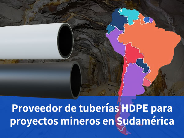 Proveedor de tuberías HDPE para proyectos mineros en Sudamérica