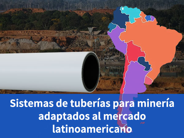 Sistemas de tuberías para minería adaptados al mercado latinoamericano